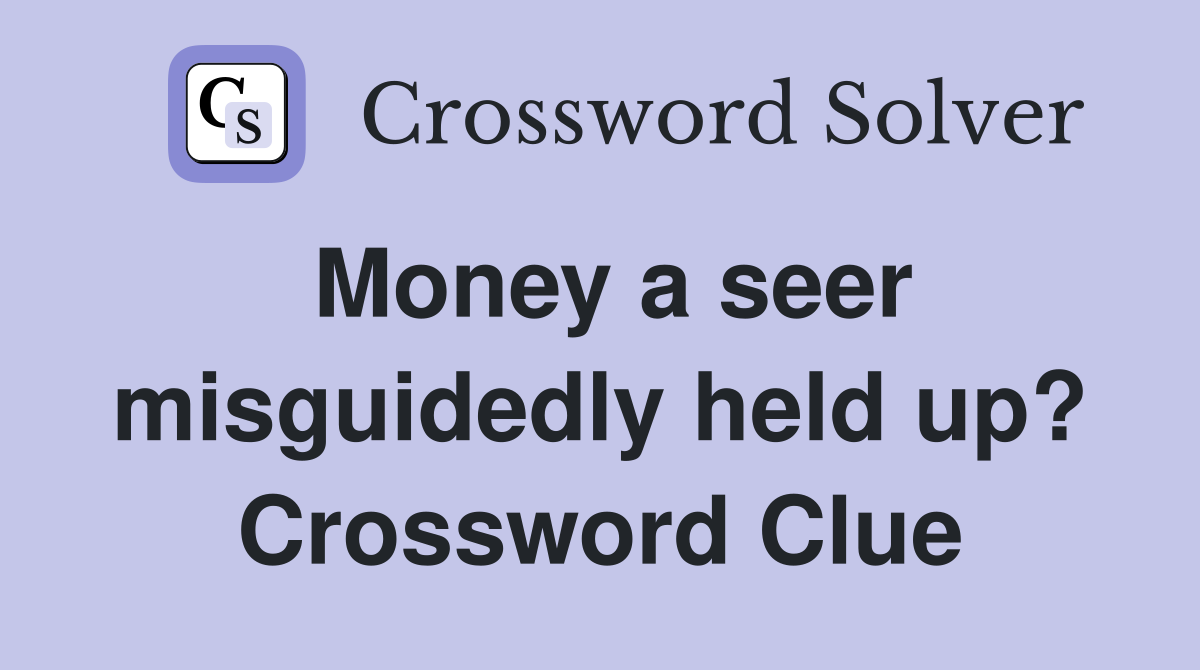 Money a seer misguidedly held up? Crossword Clue Answers Crossword
